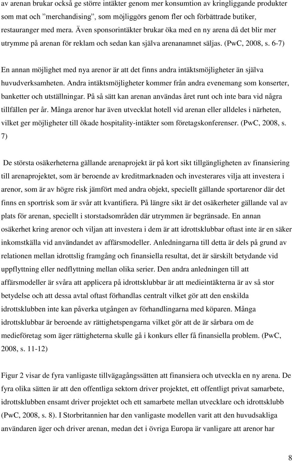 6-7) En annan möjlighet med nya arenor är att det finns andra intäktsmöjligheter än själva huvudverksamheten.