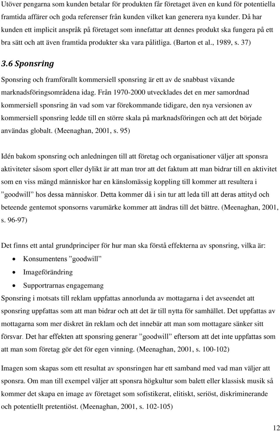 6 Sponsring Sponsring och framförallt kommersiell sponsring är ett av de snabbast växande marknadsföringsområdena idag.