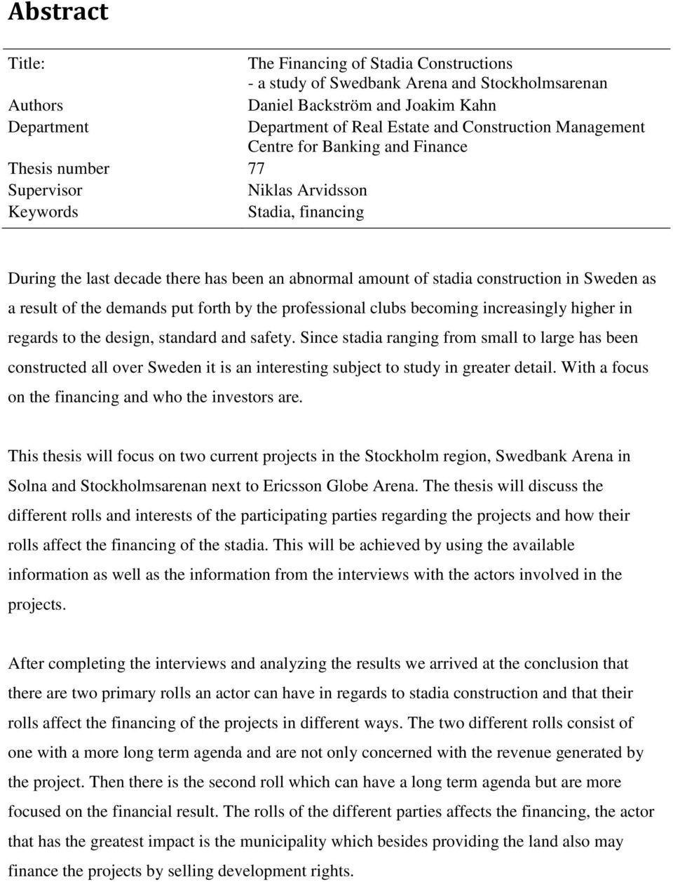 Sweden as a result of the demands put forth by the professional clubs becoming increasingly higher in regards to the design, standard and safety.