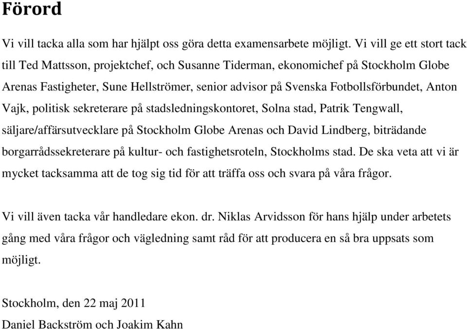 Vajk, politisk sekreterare på stadsledningskontoret, Solna stad, Patrik Tengwall, säljare/affärsutvecklare på Stockholm Globe Arenas och David Lindberg, biträdande borgarrådssekreterare på kultur-