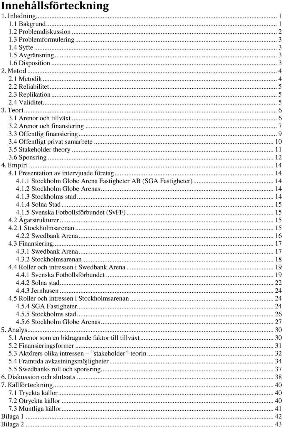 5 Stakeholder theory... 11 3.6 Sponsring... 12 4. Empiri... 14 4.1 Presentation av intervjuade företag... 14 4.1.1 Stockholm Globe Arena Fastigheter AB (SGA Fastigheter)... 14 4.1.2 Stockholm Globe Arenas.