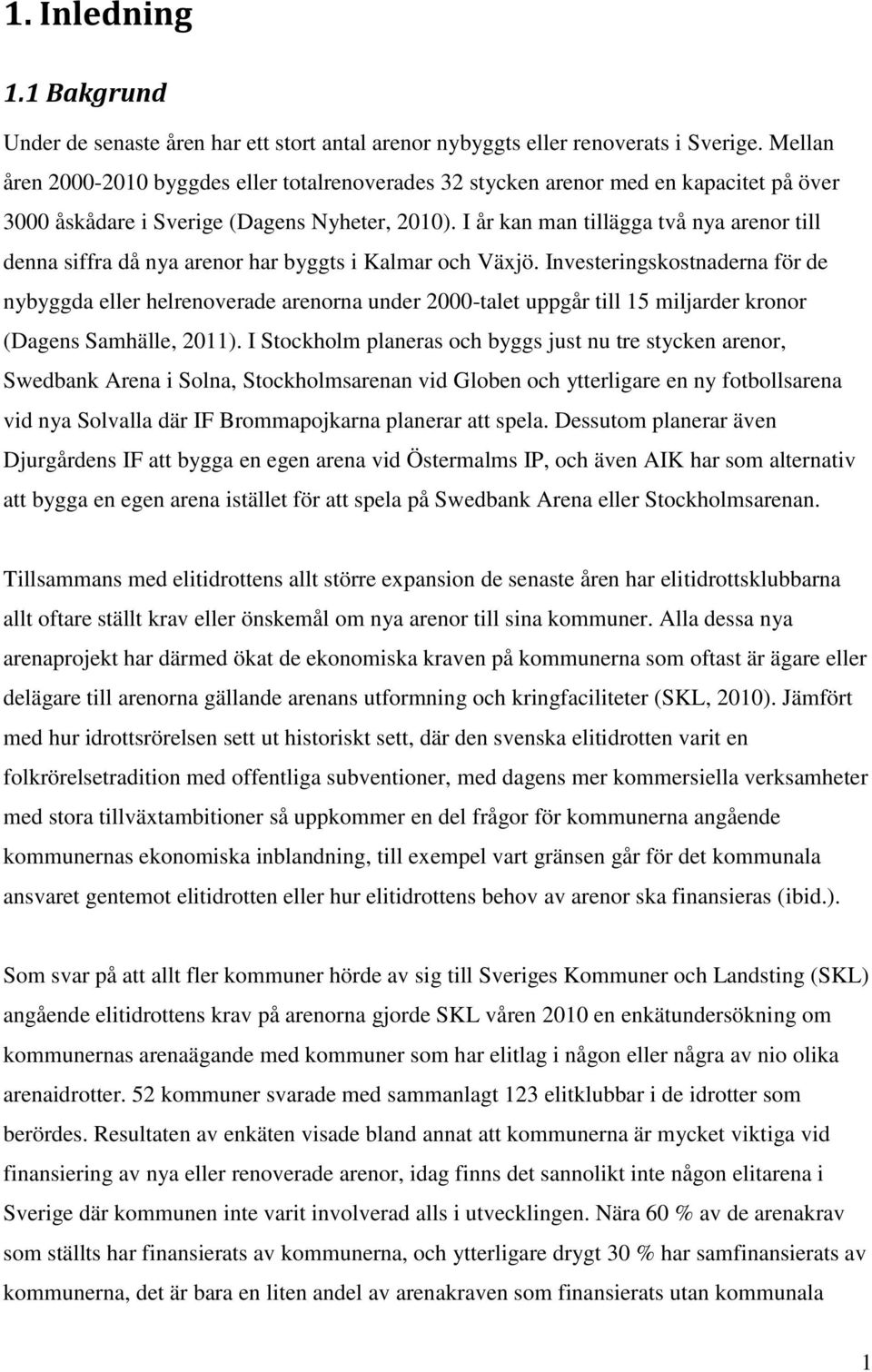 I år kan man tillägga två nya arenor till denna siffra då nya arenor har byggts i Kalmar och Växjö.