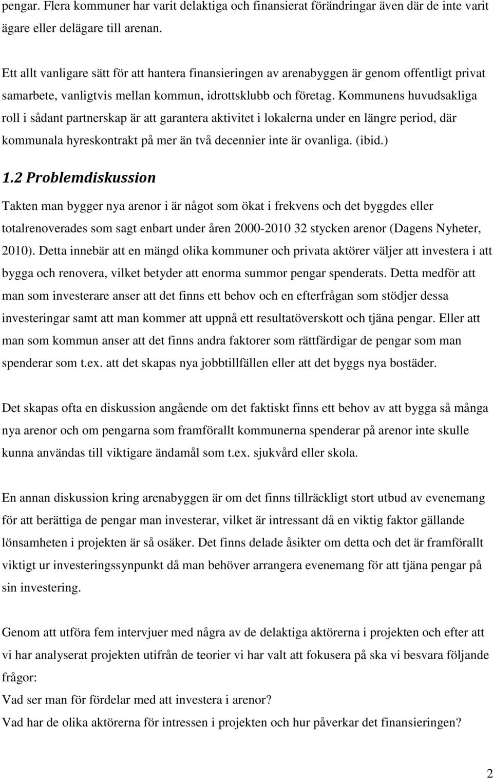 Kommunens huvudsakliga roll i sådant partnerskap är att garantera aktivitet i lokalerna under en längre period, där kommunala hyreskontrakt på mer än två decennier inte är ovanliga. (ibid.) 1.