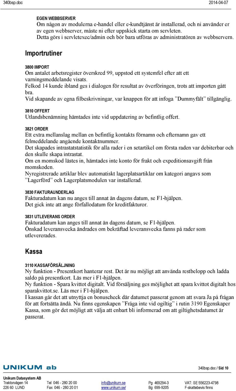 Importrutiner 3800 IMPORT Om antalet arbetsregister överskred 99, uppstod ett systemfel efter att ett varningsmeddelande visats.