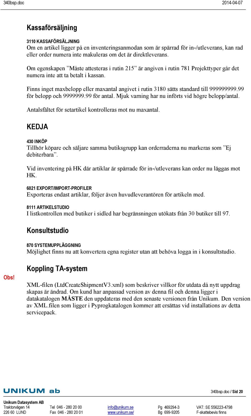 Finns inget maxbelopp eller maxantal angivet i rutin 3180 sätts standard till 999999999.99 för belopp och 9999999.99 för antal. Mjuk varning har nu införts vid högre belopp/antal.