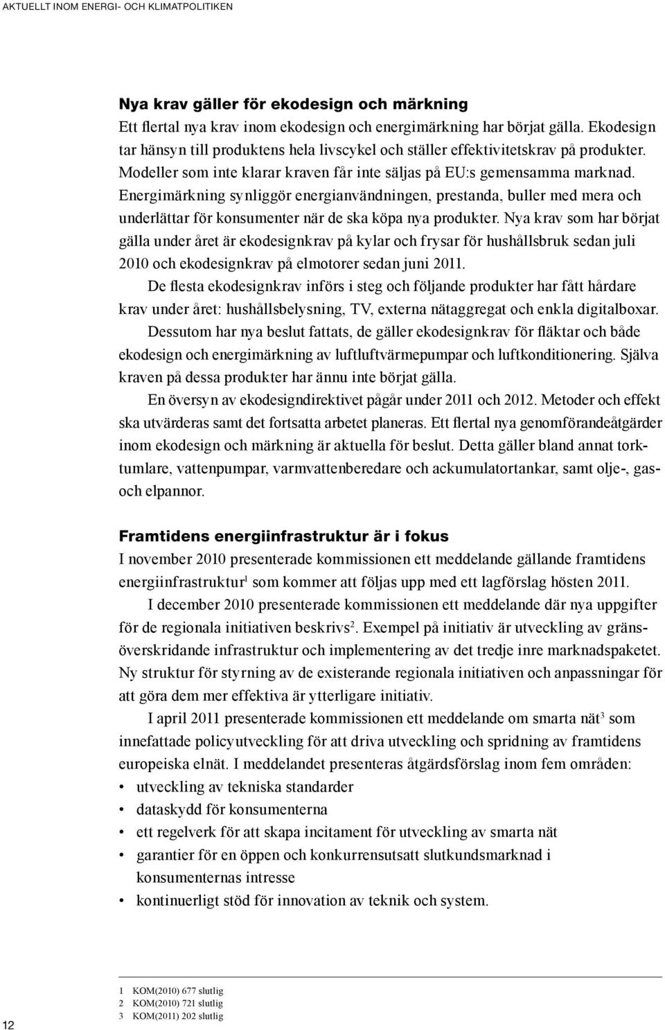 Energimärkning synliggör energianvändningen, prestanda, buller med mera och underlättar för konsumenter när de ska köpa nya produkter.