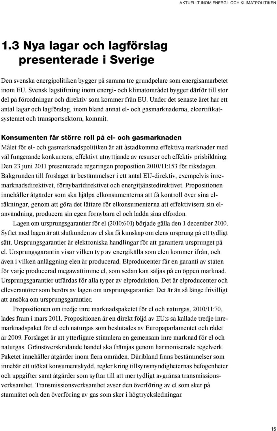 Under det senaste året har ett antal lagar och lagförslag, inom bland annat el och gasmarknaderna, elcertifikatsystemet och transportsektorn, kommit.