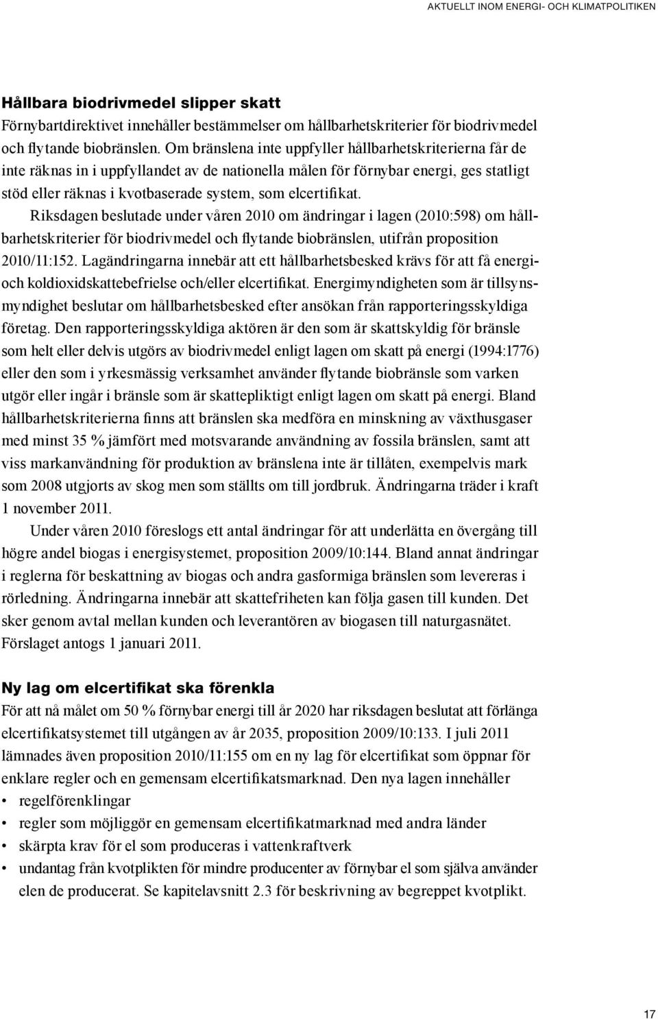 elcertifikat. Riksdagen beslutade under våren 2010 om ändringar i lagen (2010:598) om hållbarhetskriterier för biodrivmedel och flytande biobränslen, utifrån proposition 2010/11:152.