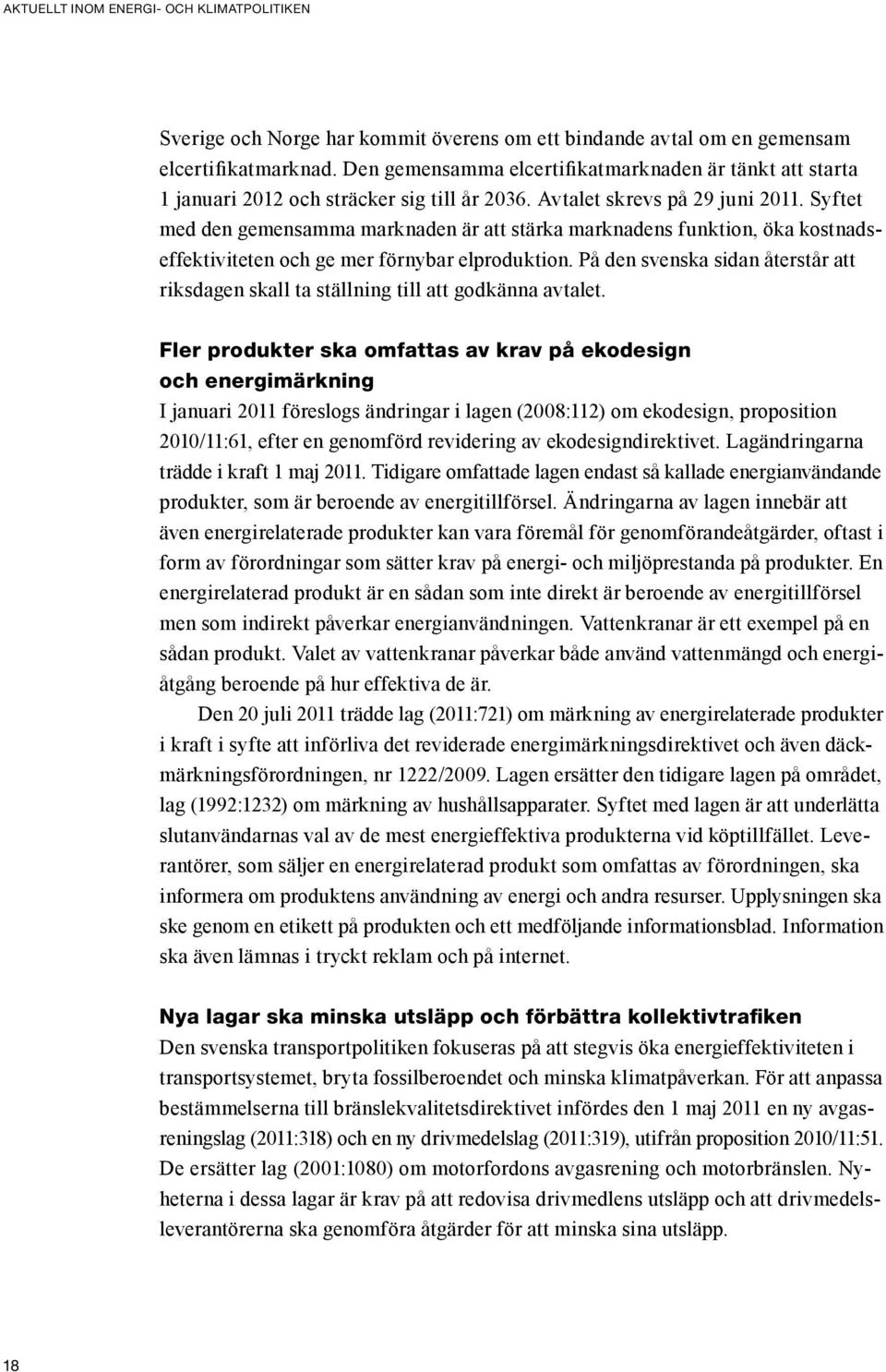 Syftet med den gemensamma marknaden är att stärka marknadens funktion, öka kostnadseffektiviteten och ge mer förnybar elproduktion.