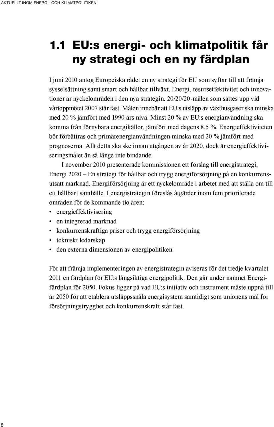 Energi, resurseffektivitet och innovationer är nyckelområden i den nya strategin. 20/20/20-målen som sattes upp vid vårtoppmötet 2007 står fast.