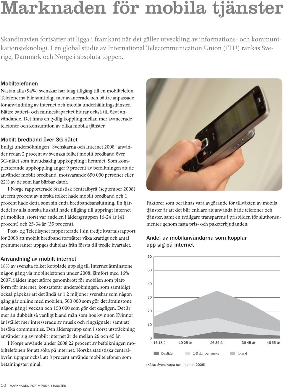 Telefonerna blir samtidigt mer avancerade och bättre anpassade för användning av internet och mobila underhållningstjänster. Bättre batteri- och minneskapacitet bidrar också till ökat användande.