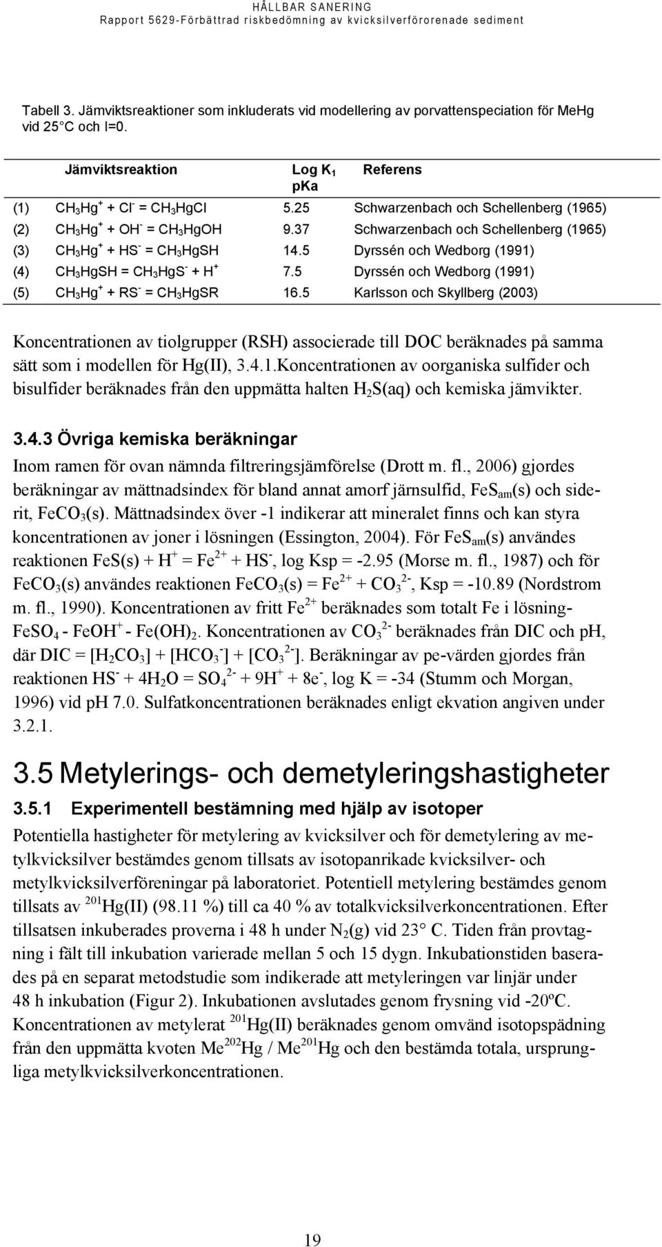 5 Dyrssén och Wedborg (1991) (4) CH 3 HgSH = CH 3 HgS - + H + 7.5 Dyrssén och Wedborg (1991) (5) CH 3 Hg + + RS - = CH 3 HgSR 16.