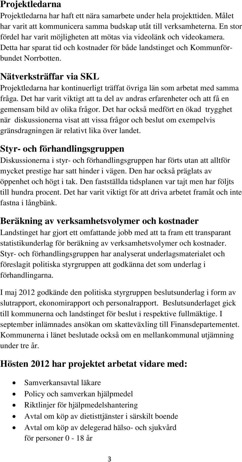 Nätverksträffar via SKL Projektledarna har kontinuerligt träffat övriga län som arbetat med samma fråga.