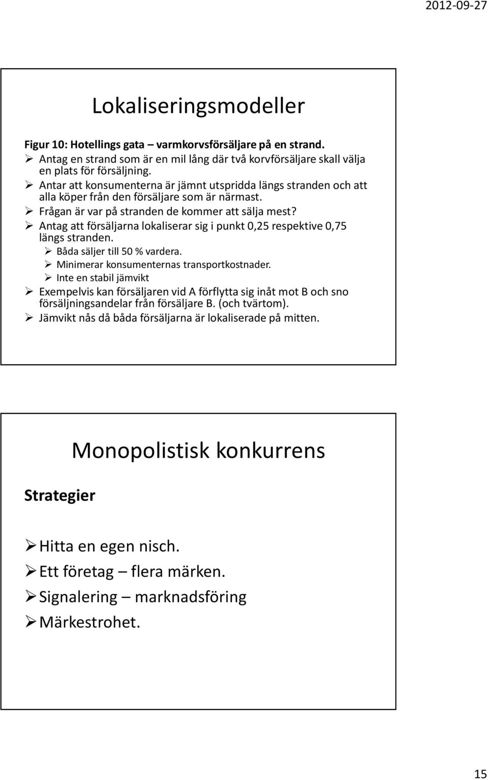 Antag att försäljarna lokaliserar sig i punkt 0,25 respektive 0,75 längs stranden. Båda säljer till 50 % vardera. Minimerar konsumenternas transportkostnader.