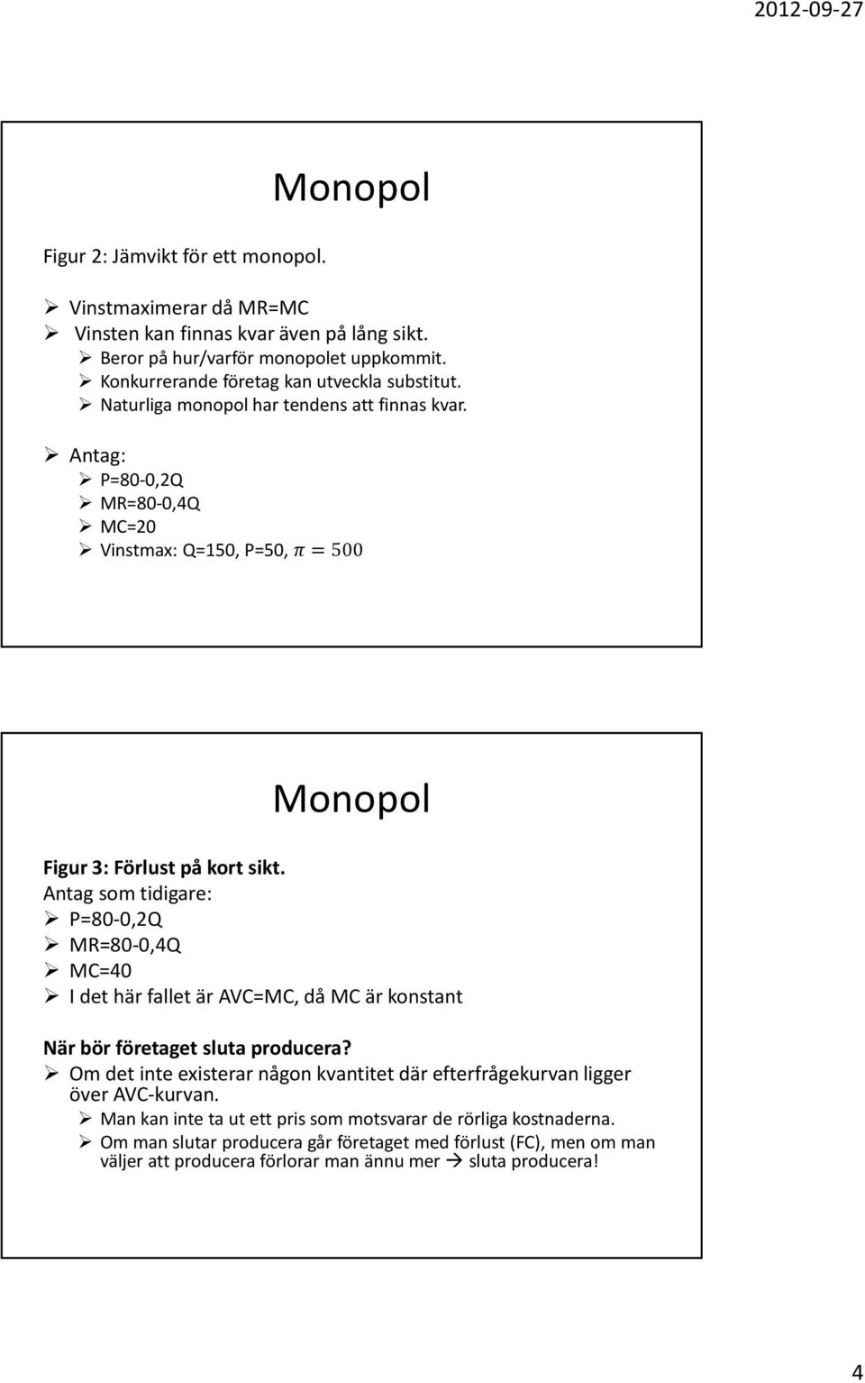 Antag: P=80-0,2Q MR=80-0,4Q MC=20 Vinstmax: Q=150, P=50, =500 Monopol Figur 3: Förlust på kort sikt.