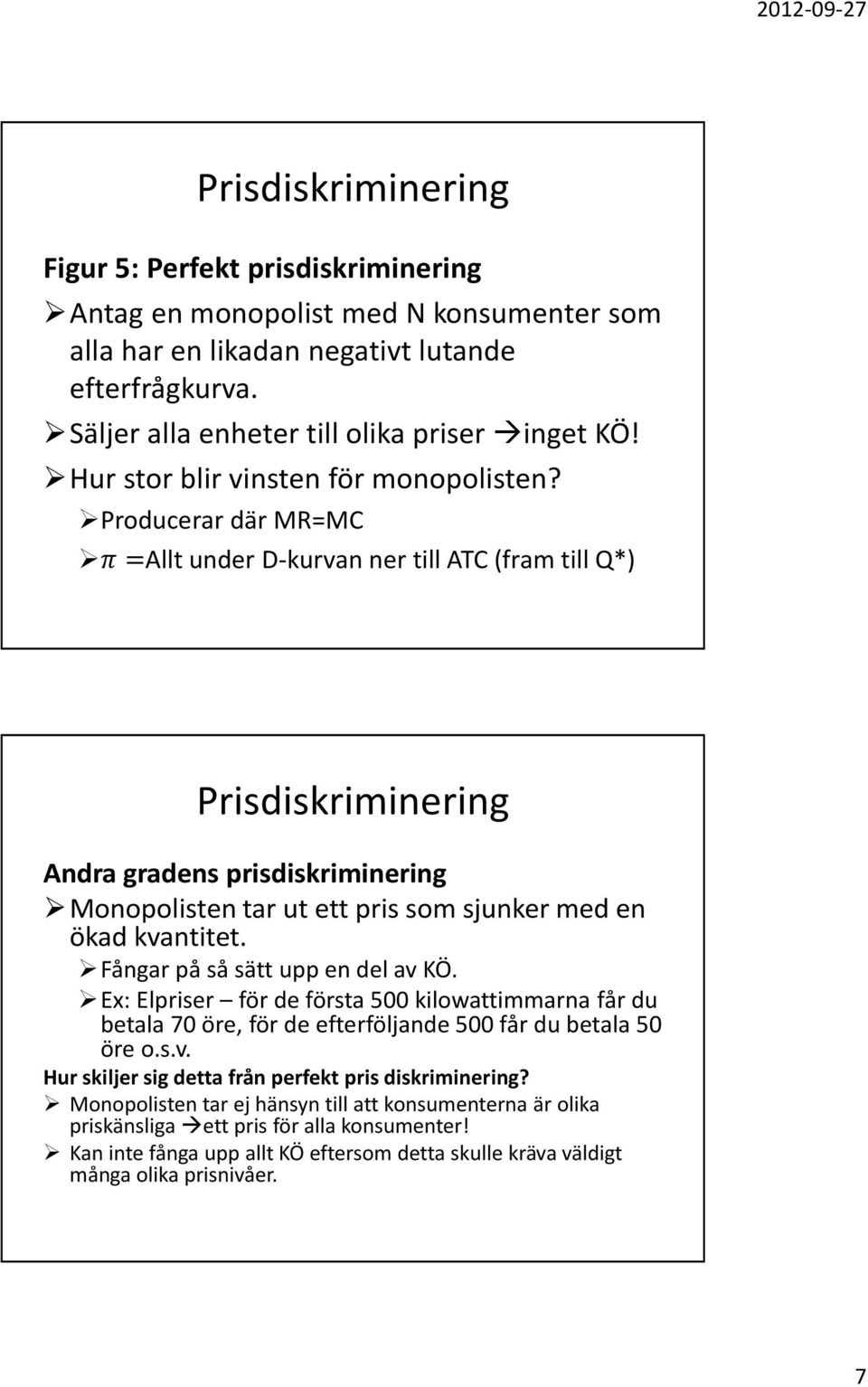 Producerar där MR=MC =Allt under D-kurvan ner till ATC (fram till Q*) Prisdiskriminering Andra gradens prisdiskriminering Monopolisten tar ut ett pris som sjunker med en ökad kvantitet.