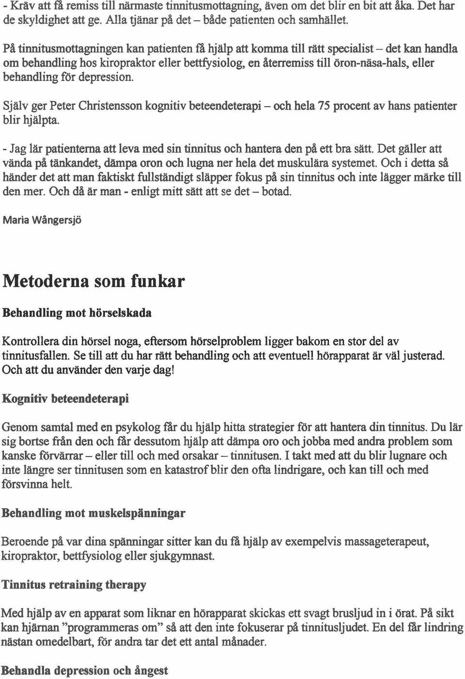 öron-näsa-hals, eller behandling för depression. Sjalv ger Peter Christensson kognitiv beteendeterapi - och hela 75 procent av hans patienter blir hjälpta.