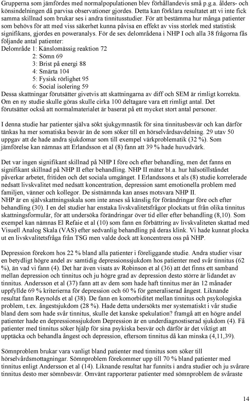 För att bestämma hur många patienter som behövs för att med viss säkerhet kunna påvisa en effekt av viss storlek med statistisk signifikans, gjordes en poweranalys.