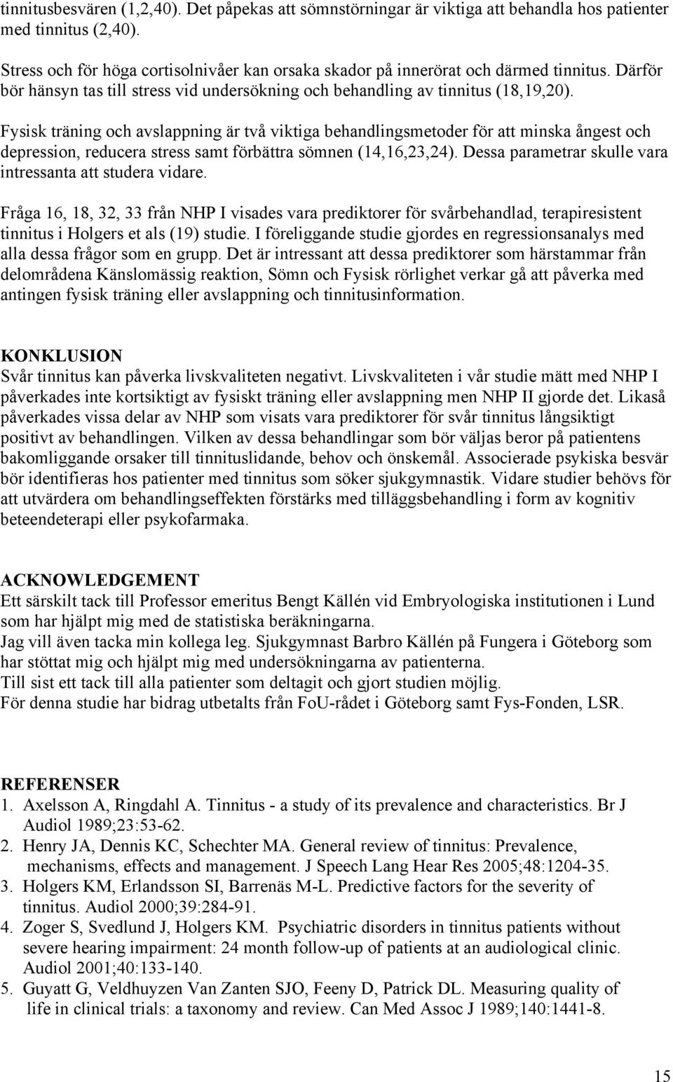 Fysisk träning och avslappning är två viktiga behandlingsmetoder för att minska ångest och depression, reducera stress samt förbättra sömnen (14,16,23,24).