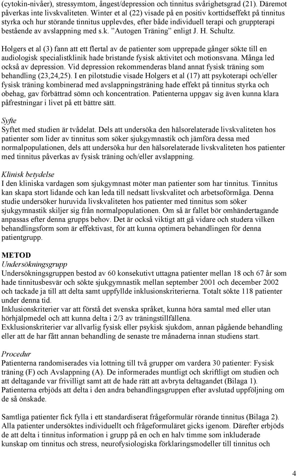 H. Schultz. Holgers et al (3) fann att ett flertal av de patienter som upprepade gånger sökte till en audiologisk specialistklinik hade bristande fysisk aktivitet och motionsvana.