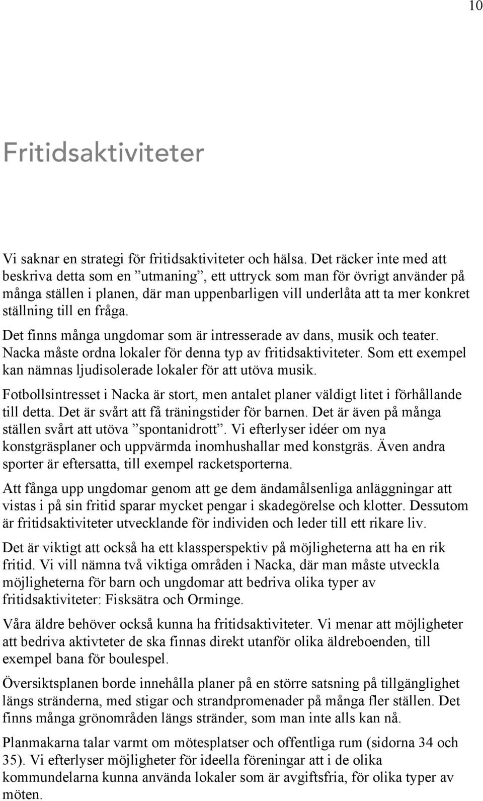 fråga. Det finns många ungdomar som är intresserade av dans, musik och teater. Nacka måste ordna lokaler för denna typ av fritidsaktiviteter.