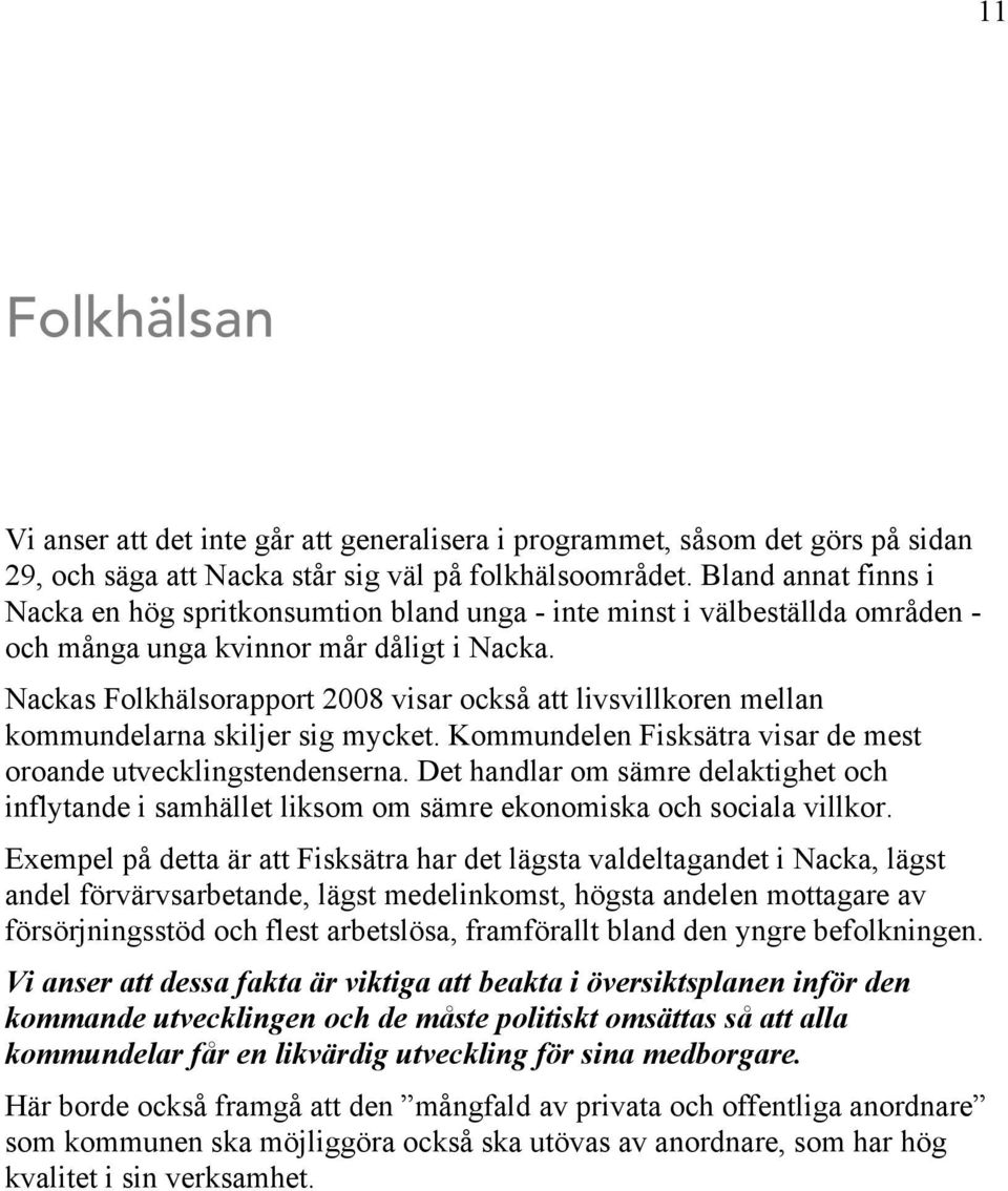 Nackas Folkhälsorapport 2008 visar också att livsvillkoren mellan kommundelarna skiljer sig mycket. Kommundelen Fisksätra visar de mest oroande utvecklingstendenserna.