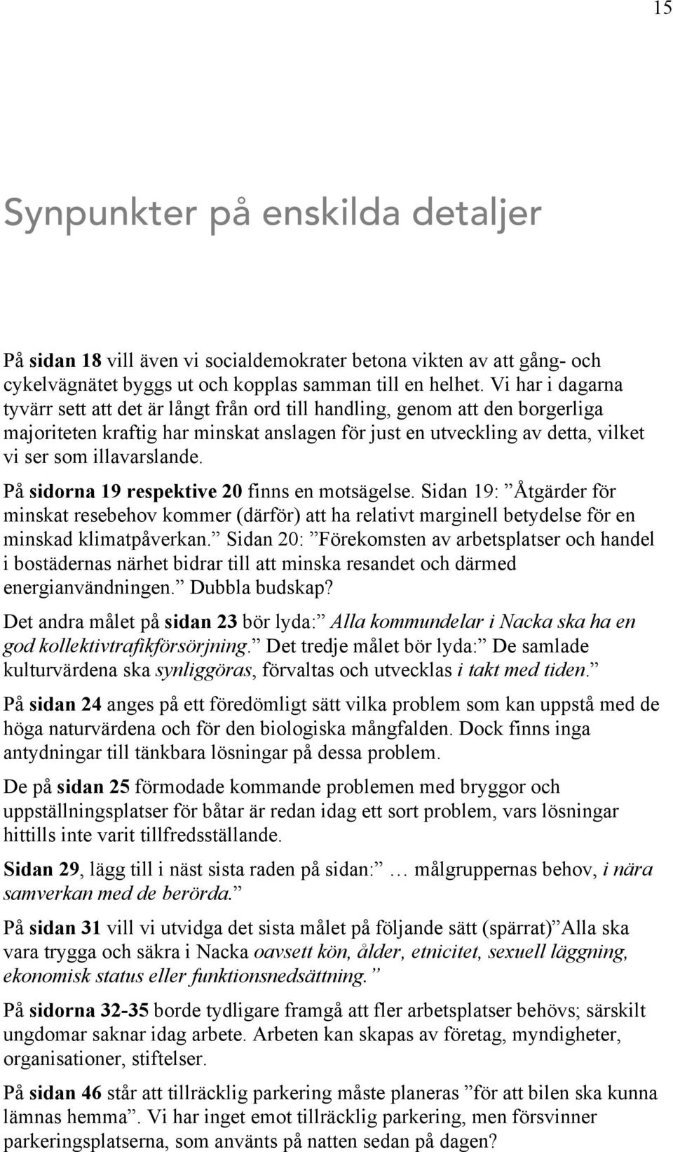 illavarslande. På sidorna 19 respektive 20 finns en motsägelse. Sidan 19: Åtgärder för minskat resebehov kommer (därför) att ha relativt marginell betydelse för en minskad klimatpåverkan.