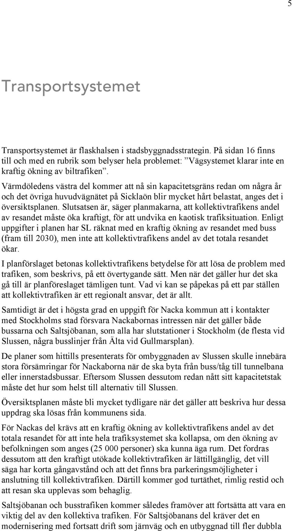 Värmdöledens västra del kommer att nå sin kapacitetsgräns redan om några år och det övriga huvudvägnätet på Sicklaön blir mycket hårt belastat, anges det i översiktsplanen.