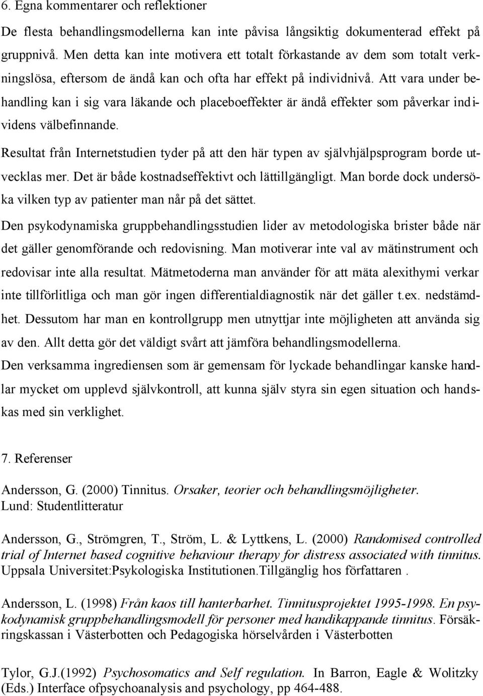 Att vara under behandling kan i sig vara läkande och placeboeffekter är ändå effekter som påverkar ind i- videns välbefinnande.