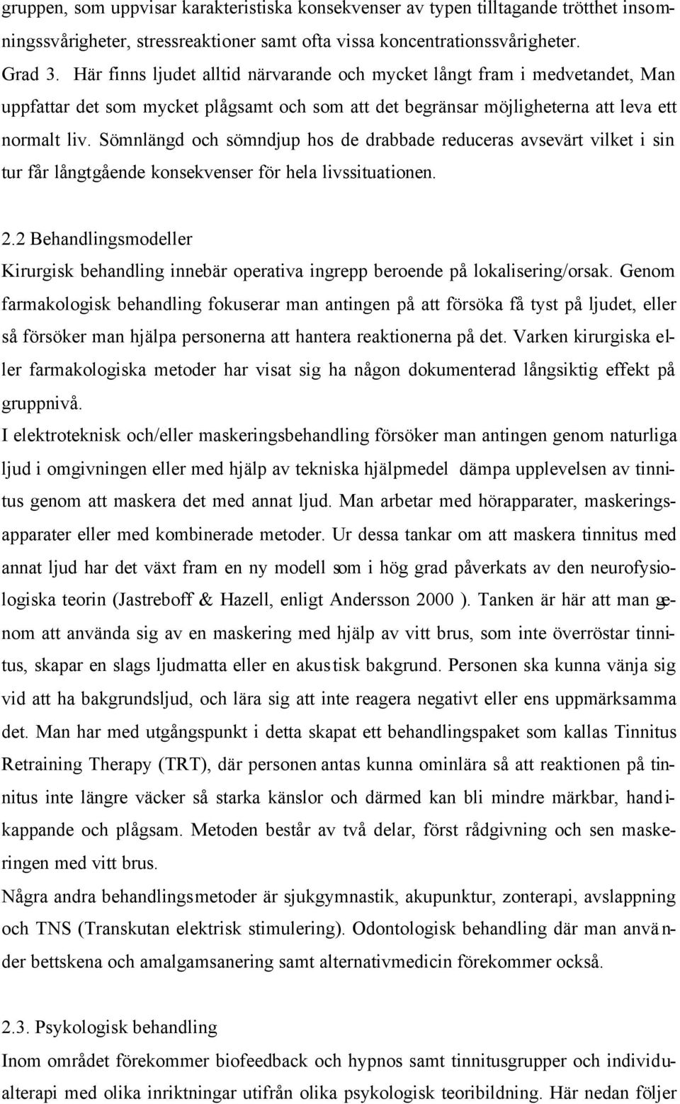 Sömnlängd och sömndjup hos de drabbade reduceras avsevärt vilket i sin tur får långtgående konsekvenser för hela livssituationen. 2.