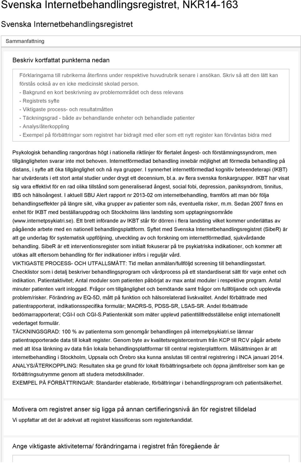 - Bakgrund en kort beskrivning av problemområdet och dess relevans - Registrets syfte - Viktigaste process- och resultatmåtten - Täckningsgrad - både av behandlande enheter och behandlade patienter -