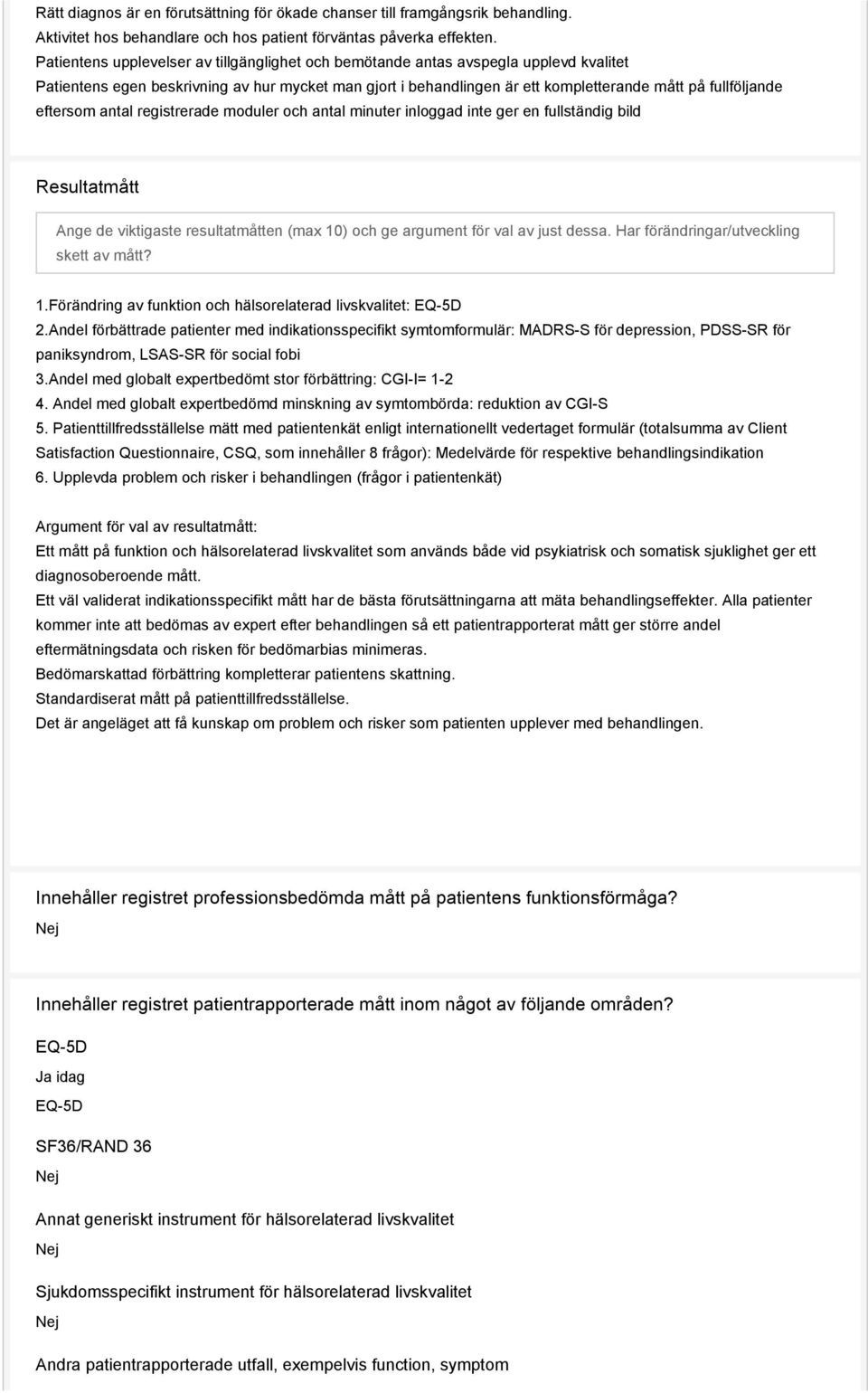 eftersom antal registrerade moduler och antal minuter inloggad inte ger en fullständig bild Resultatmått Ange de viktigaste resultatmåtten (max 10) och ge argument för val av just dessa.