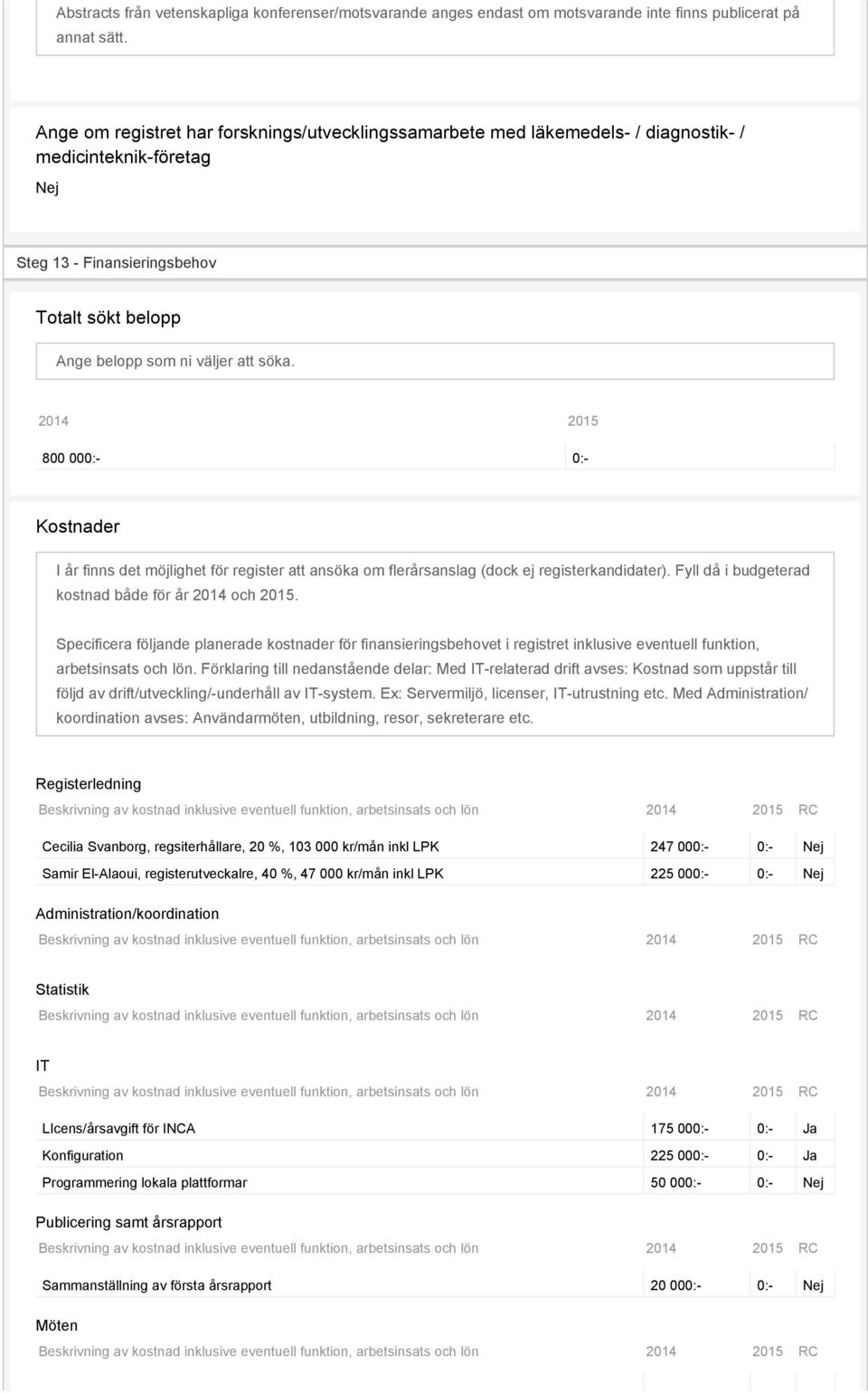 2014 2015 800 000:- 0:- Kostnader I år finns det möjlighet för register att ansöka om flerårsanslag (dock ej registerkandidater). Fyll då i budgeterad kostnad både för år 2014 och 2015.