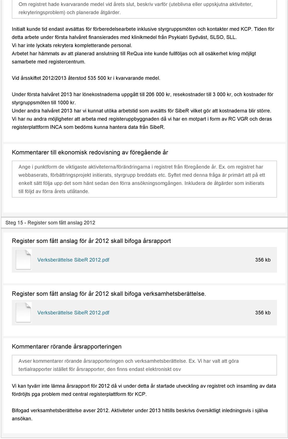 Tiden för detta arbete under första halvåret finansierades med klinikmedel från Psykiatri Sydväst, SLSO, SLL. Vi har inte lyckats rekrytera kompletterande personal.