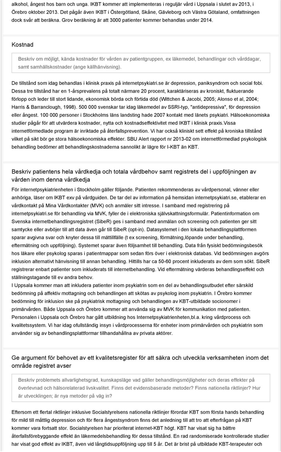 Kostnad Beskriv om möjligt, kända kostnader för vården av patientgruppen, ex läkemedel, behandlingar och vårddagar, samt samhällskostnader (ange källhänvisning).