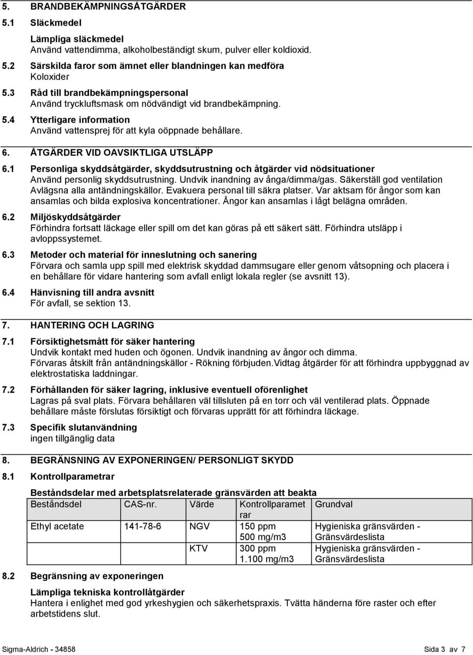 ÅTGÄRDER VID OAVSIKTLIGA UTSLÄPP 6.1 Personliga skyddsåtgärder, skyddsutrustning och åtgärder vid nödsituationer Använd personlig skyddsutrustning. Undvik inandning av ånga/dimma/gas.