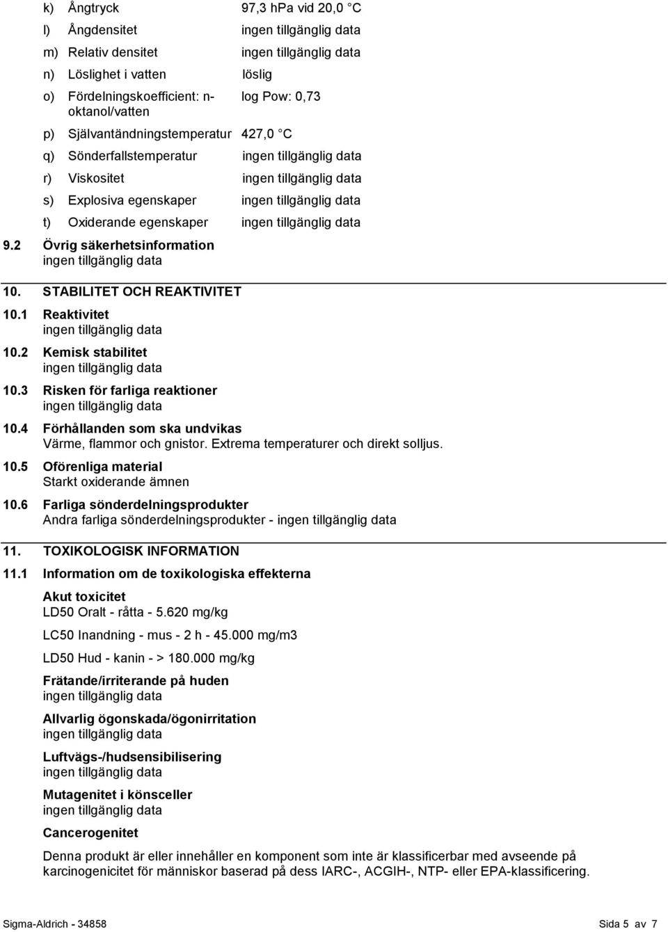 3 Risken för farliga reaktioner 10.4 Förhållanden som ska undvikas Värme, flammor och gnistor. Extrema temperaturer och direkt solljus. 10.5 Oförenliga material Starkt oxiderande ämnen 10.