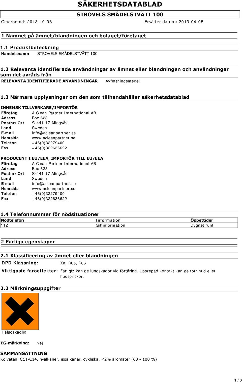 3 Närmare upplysningar om den som tillhandahåller säkerhetsdatablad INHEMSK TILLVERKARE/IMPORTÖR Företag A Clean Partner International AB Adress Box 623 Postnr/Ort S 441 17 Alingsås Land Sweden