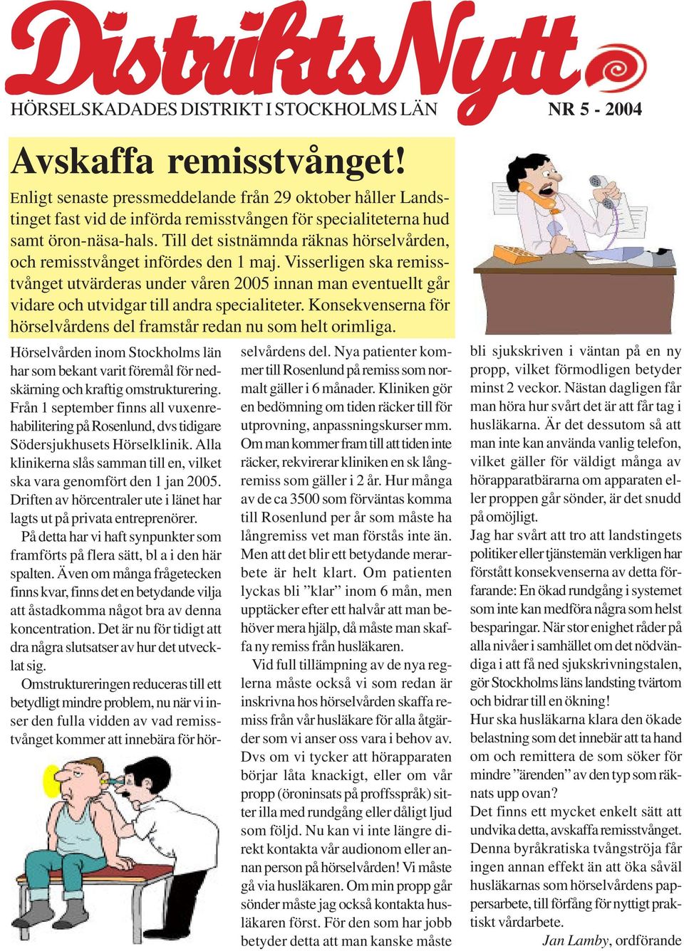 Till det sistnämnda räknas hörselvården, och remisstvånget infördes den 1 maj.