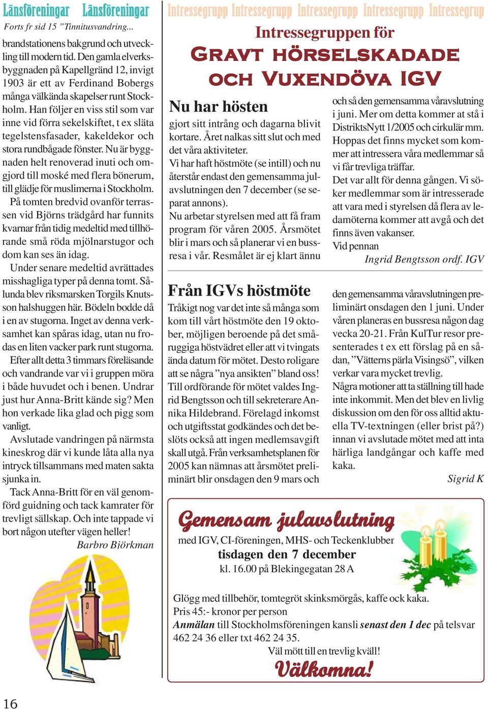 Han följer en viss stil som var inne vid förra sekelskiftet, t ex släta tegelstensfasader, kakeldekor och stora rundbågade fönster.