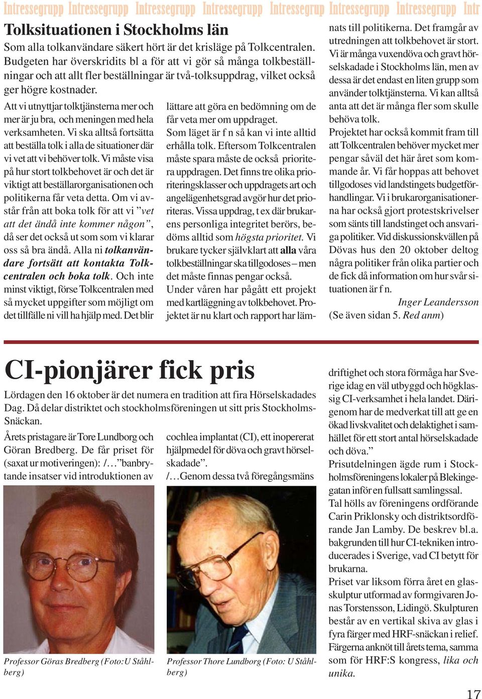 Att vi utnyttjar tolktjänsterna mer och mer är ju bra, och meningen med hela verksamheten. Vi ska alltså fortsätta att beställa tolk i alla de situationer där vi vet att vi behöver tolk.