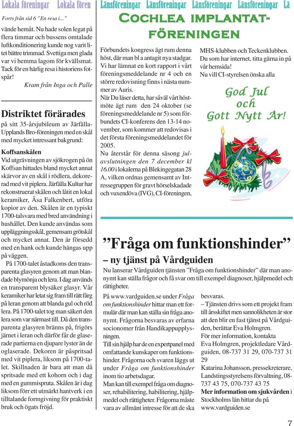Kram från Inga och Palle Distriktet förärades på sitt 35-årsjubileum av Järfälla- Upplands Bro-föreningen med en skål med mycket intressant bakgrund: Koffsanskålen Vid utgrävningen av sjökrogen på ön