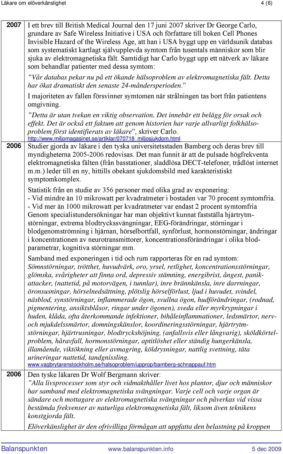 fält. Samtidigt har Carlo byggt upp ett nätverk av läkare som behandlar patienter med dessa symtom: Vår databas pekar nu på ett ökande hälsoproblem av elektromagnetiska fält.