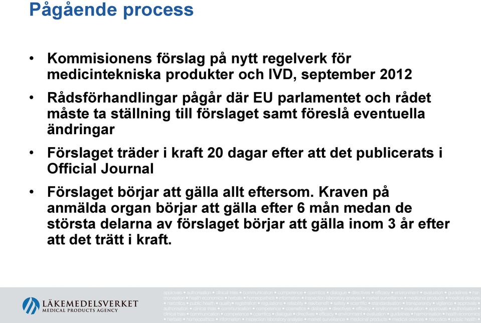 Förslaget träder i kraft 20 dagar efter att det publicerats i Official Journal Förslaget börjar att gälla allt eftersom.