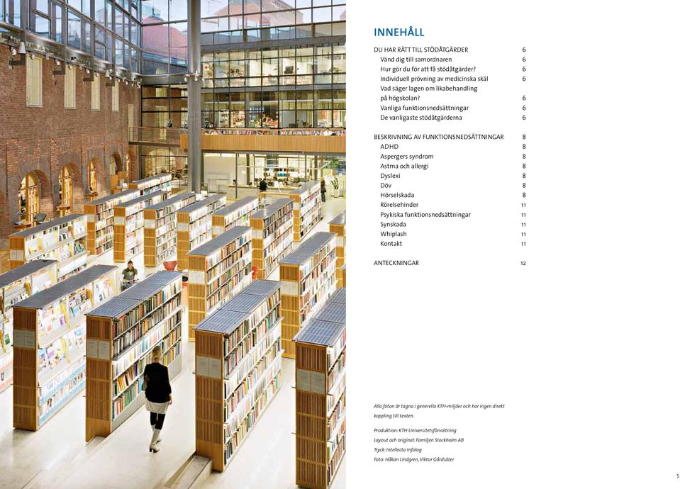 6 Vanliga funktionsnedsättningar 6 De vanligaste stödåtgärderna 6 BESKRIVNING AV FUNKTIONSNEDSÄTTNINGAR 8 ADHD 8 Aspergers syndrom 8 Astma och allergi 8 Dyslexi 8 Döv 8 Hörselskada