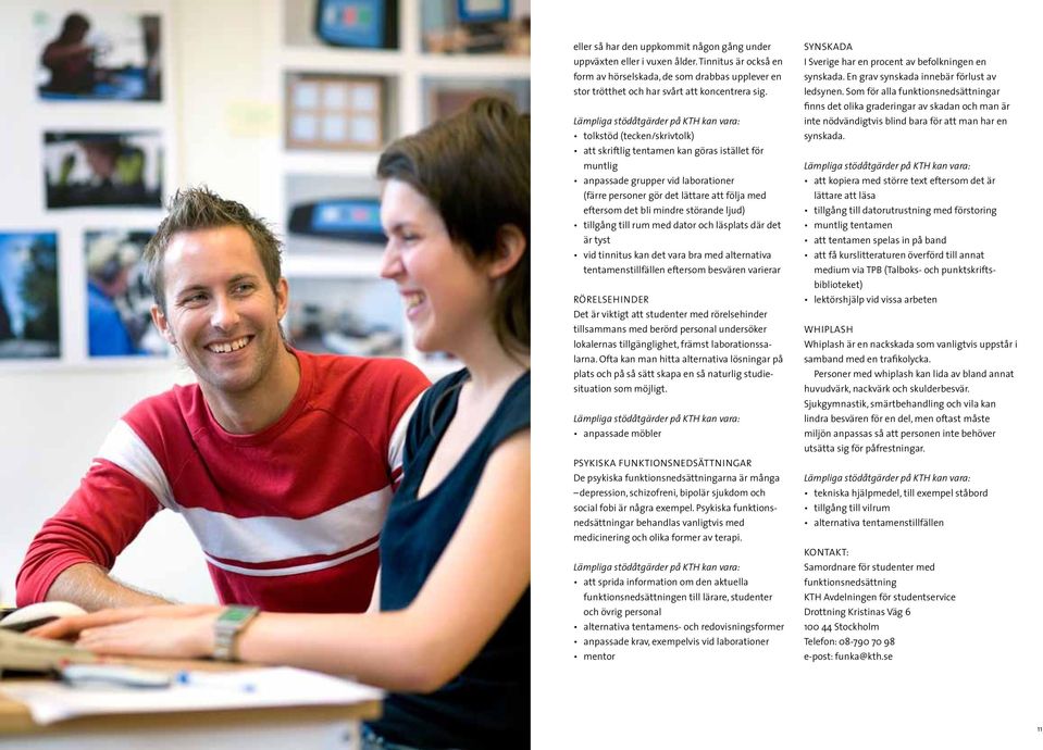 ljud) tillgång till rum med dator och läsplats där det är tyst vid tinnitus kan det vara bra med alternativa tentamenstillfällen eftersom besvären varierar Rörelsehinder Det är viktigt att studenter