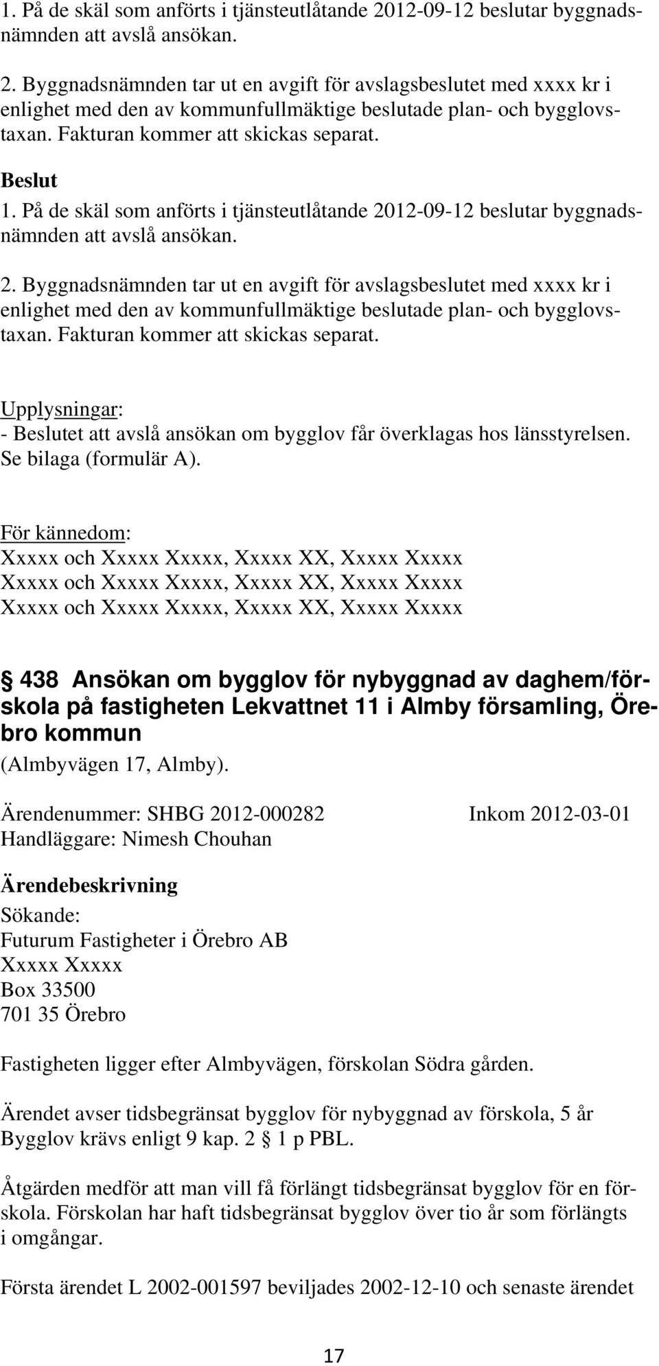 För kännedom: Xxxxx och Xxxxx och Xxxxx och 438 Ansökan om bygglov för nybyggnad av daghem/förskola på fastigheten Lekvattnet 11 i Almby församling, Örebro kommun (Almbyvägen 17, Almby).