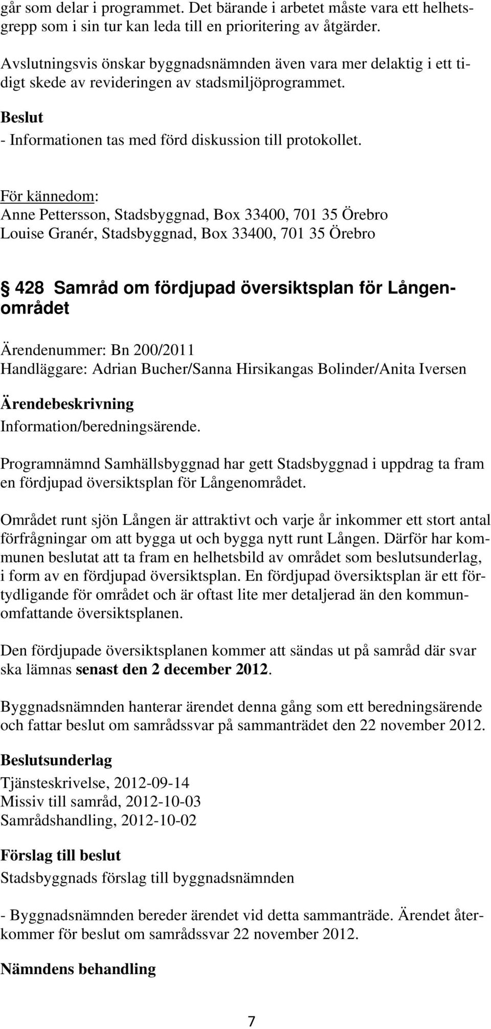 För kännedom: Anne Pettersson, Stadsbyggnad, Box 33400, 701 35 Örebro Louise Granér, Stadsbyggnad, Box 33400, 701 35 Örebro 428 Samråd om fördjupad översiktsplan för Långenområdet Ärendenummer: Bn