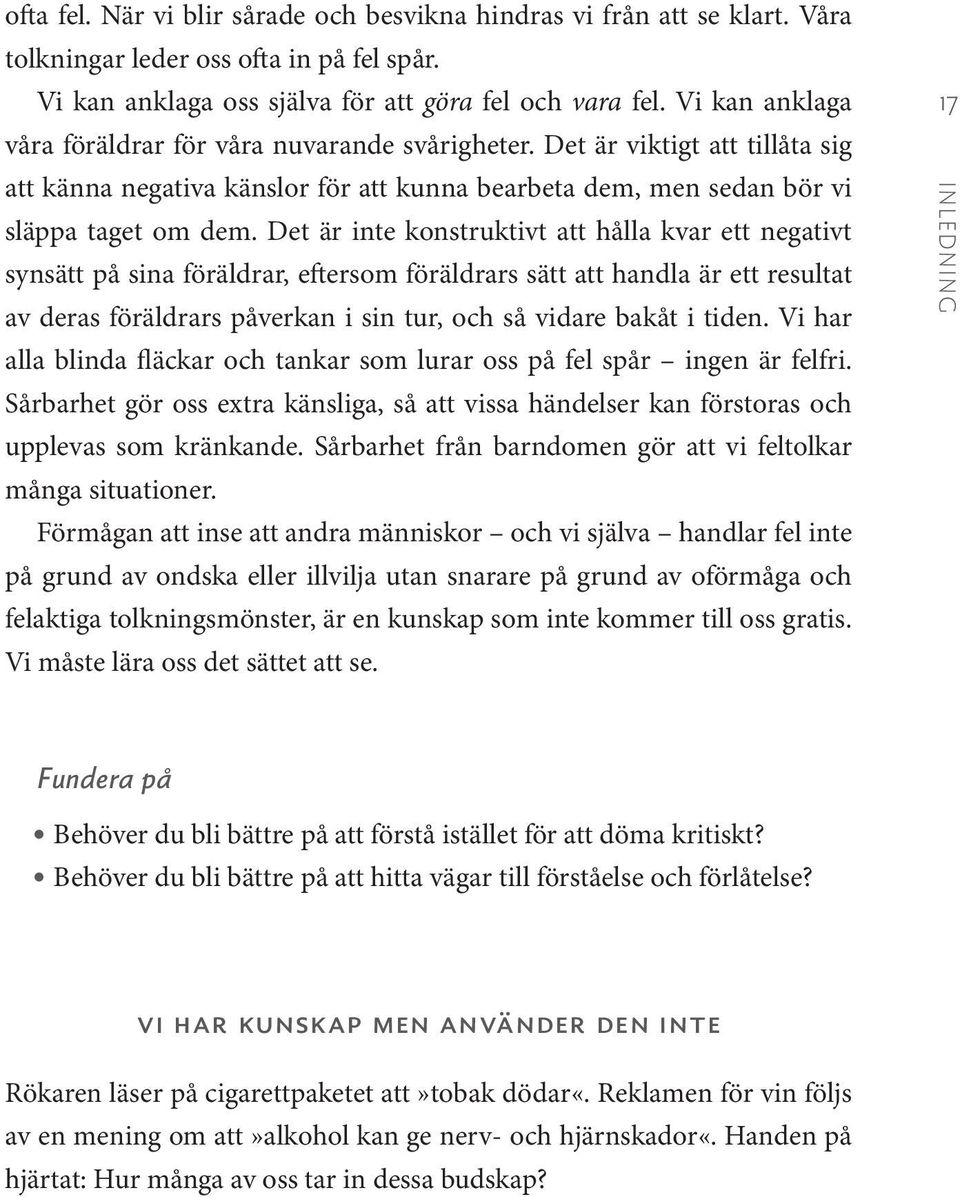 Det är inte konstruktivt att hålla kvar ett negativt synsätt på sina föräldrar, eftersom föräldrars sätt att handla är ett resultat av deras föräldrars påverkan i sin tur, och så vidare bakåt i tiden.