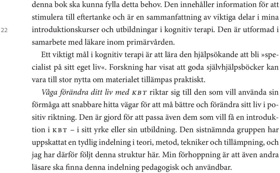 Den är utformad i samarbete med läkare inom primärvården. Ett viktigt mål i kognitiv terapi är att lära den hjälpsökande att bli»specialist på sitt eget liv«.